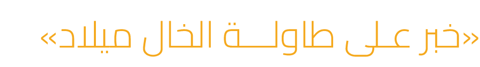 «خبر عـلى طاولـــة الخال ميلاد»